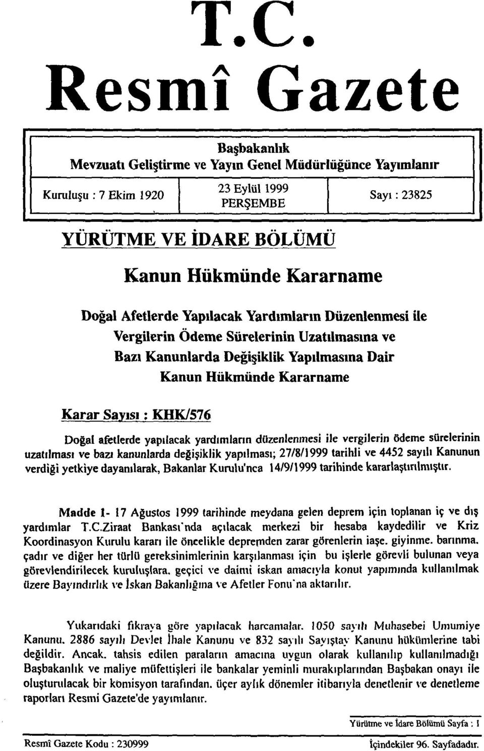 yapılacak yardımların düzenlenmesi ile vergilerin ödeme sürelerinin uzatılması ve bazı kanunlarda değişiklik yapılması; 27/8/1999 tarihli ve 4452 sayılı Kanunun verdiği yetkiye dayanılarak, Bakanlar