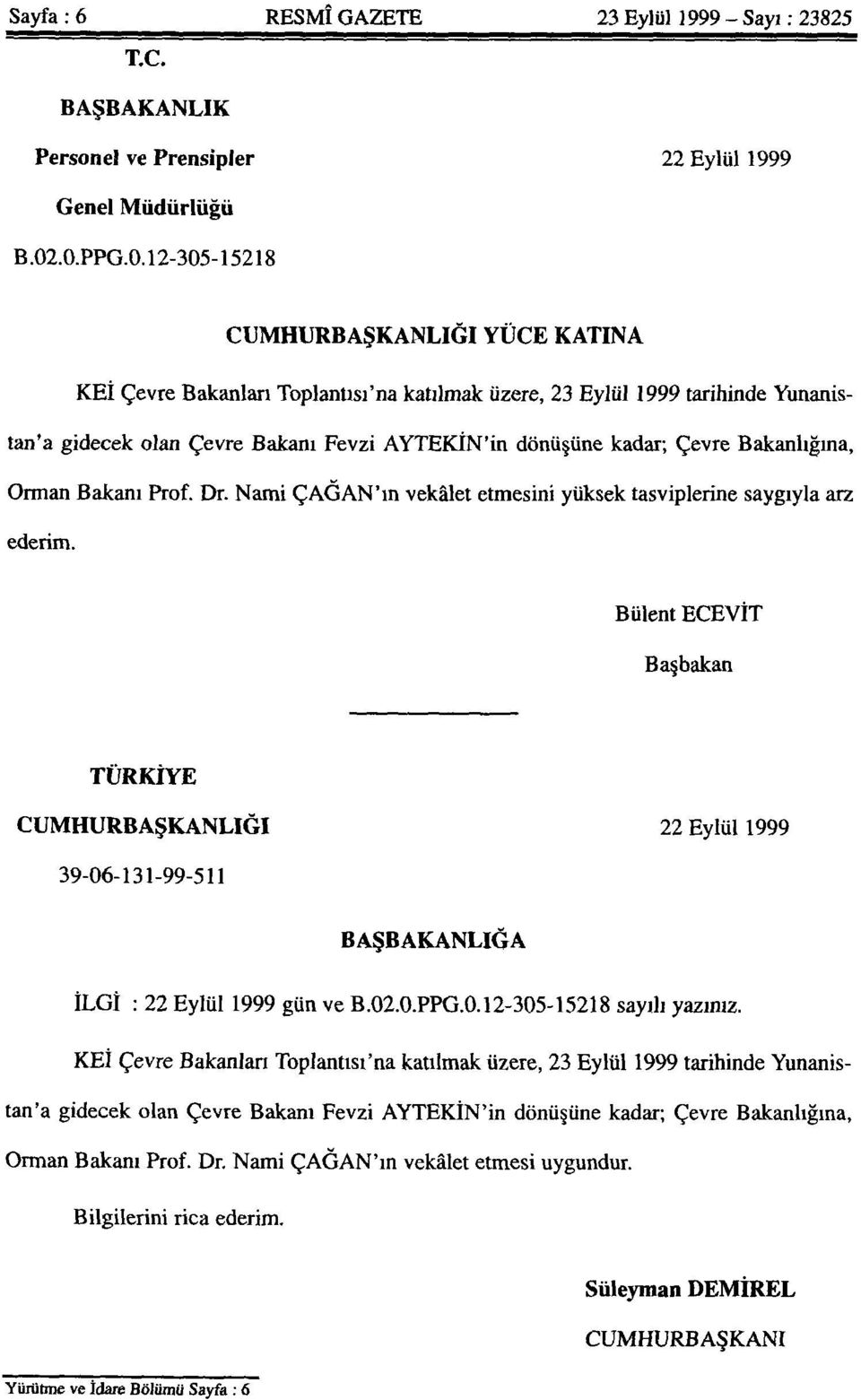 Çevre Bakanlığına, Orman Bakanı Prof. Dr. Nami ÇAĞAN'ın vekâlet etmesini yüksek tasviplerine saygıyla arz ederim.