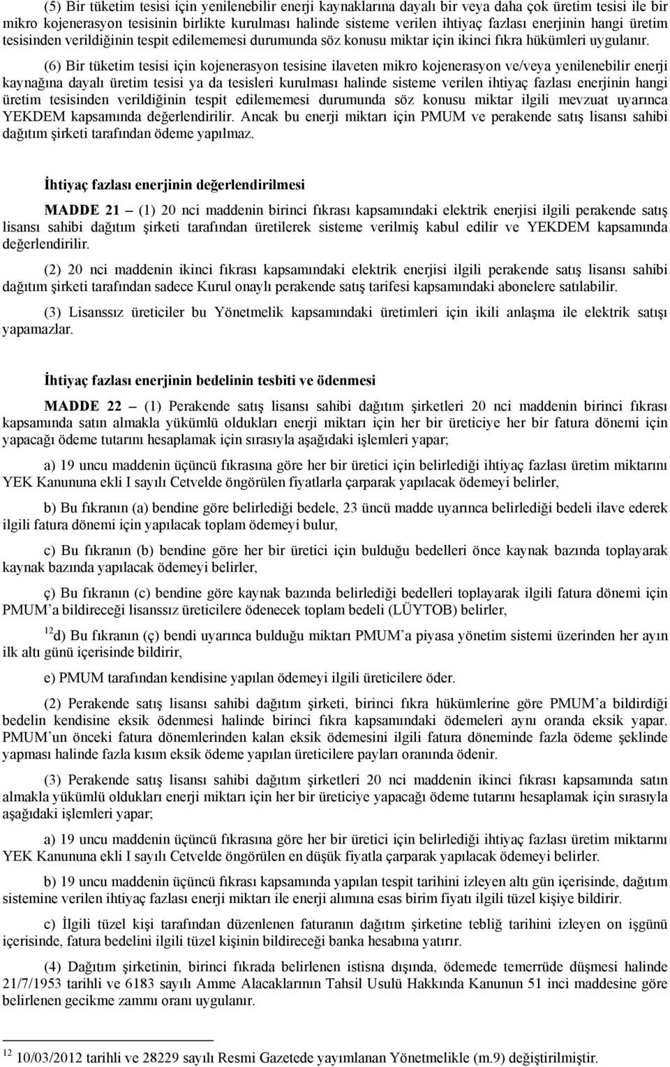 (6) Bir tüketim tesisi için kojenerasyon tesisine ilaveten mikro kojenerasyon ve/veya yenilenebilir enerji kaynağına dayalı üretim tesisi ya da tesisleri kurulması halinde sisteme verilen ihtiyaç