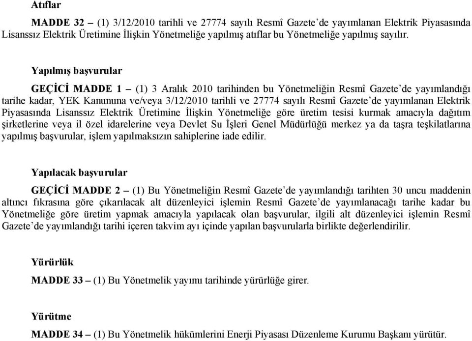 Yapılmış başvurular GEÇİCİ MADDE 1 (1) 3 Aralık 2010 tarihinden bu Yönetmeliğin Resmî Gazete de yayımlandığı tarihe kadar, YEK Kanununa ve/veya 3/12/2010 tarihli ve 27774 sayılı Resmî Gazete de