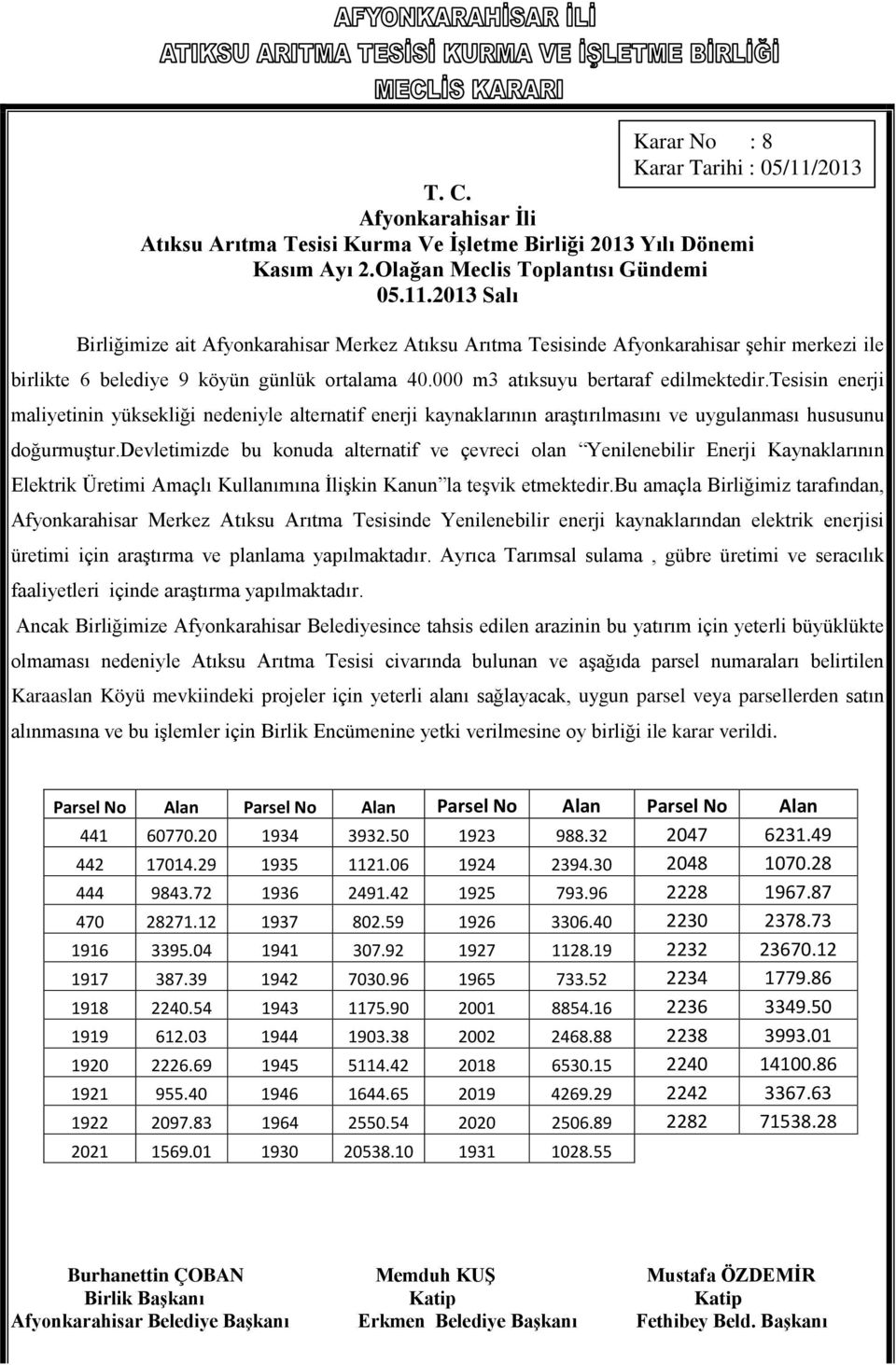 devletimizde bu konuda alternatif ve çevreci olan Yenilenebilir Enerji Kaynaklarının Elektrik Üretimi Amaçlı Kullanımına İlişkin Kanun la teşvik etmektedir.