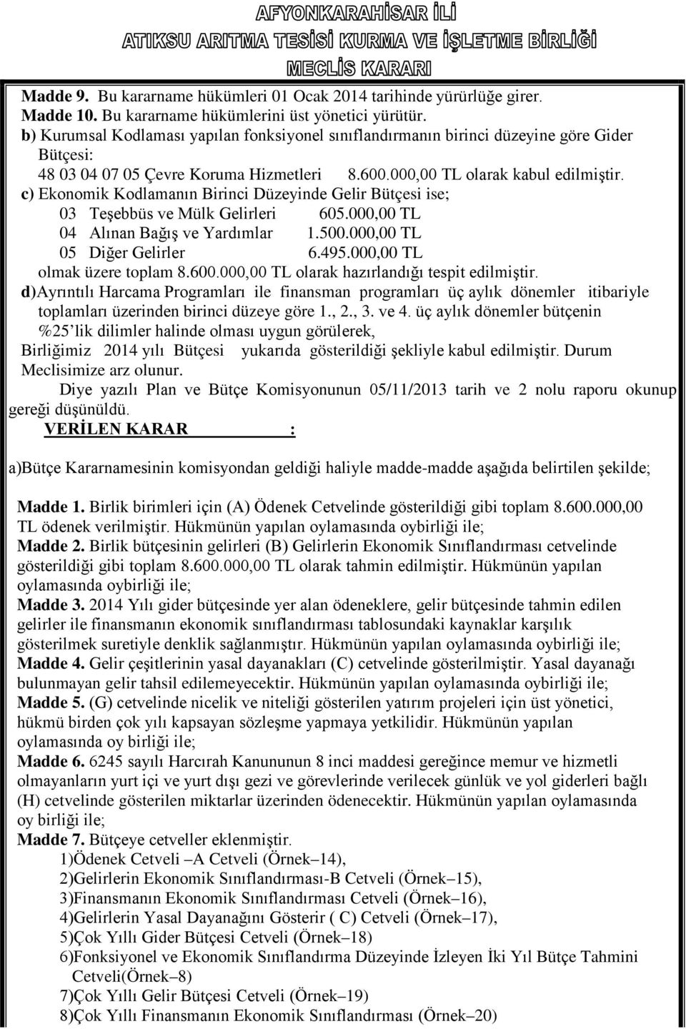 c) Ekonomik Kodlamanın Birinci Düzeyinde Gelir Bütçesi ise; 03 Teşebbüs ve Mülk Gelirleri 605.000,00 TL 04 Alınan Bağış ve Yardımlar 1.500.000,00 TL 05 Diğer Gelirler 6.495.