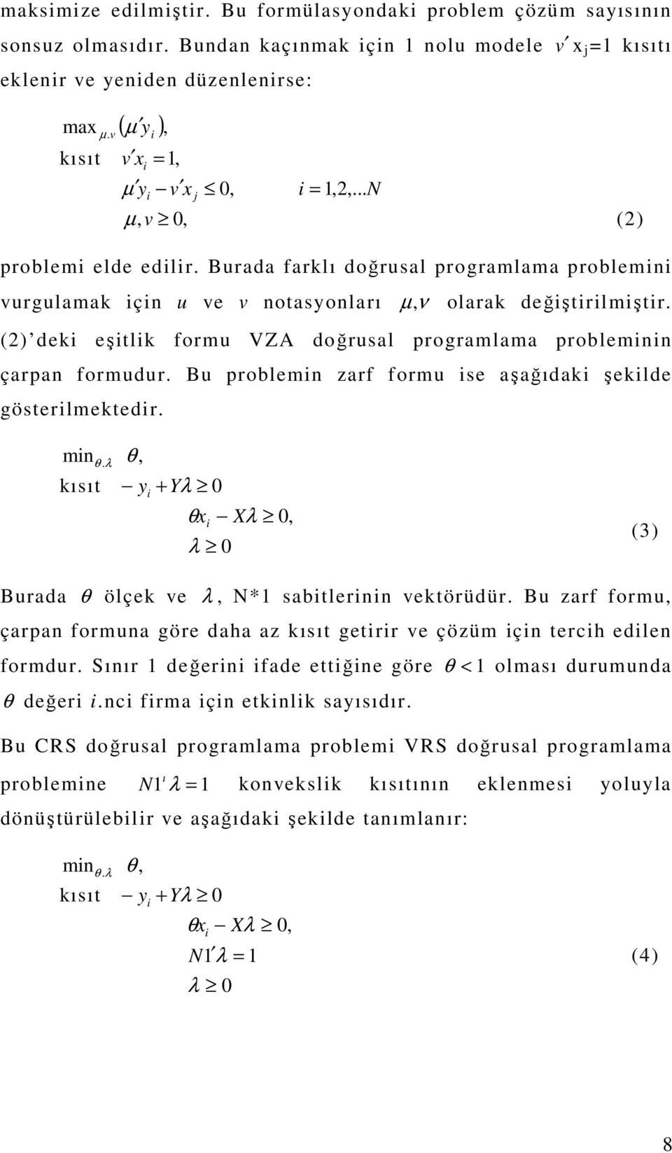 Burada farklı doğrusal programlama problemini vurgulamak için u ve v notasyonları µ, ν olarak değiştirilmiştir. (2) deki eşitlik formu VZA doğrusal programlama probleminin çarpan formudur.