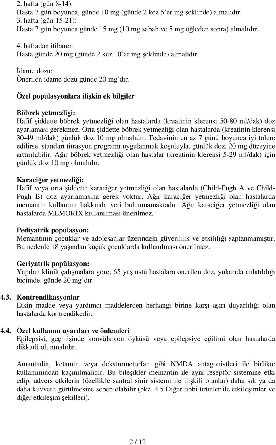 Özel popülasyonlara ilişkin ek bilgiler Böbrek yetmezliği: Hafif şiddette böbrek yetmezliği olan hastalarda (kreatinin klerensi 50-80 ml/dak) doz ayarlaması gerekmez.