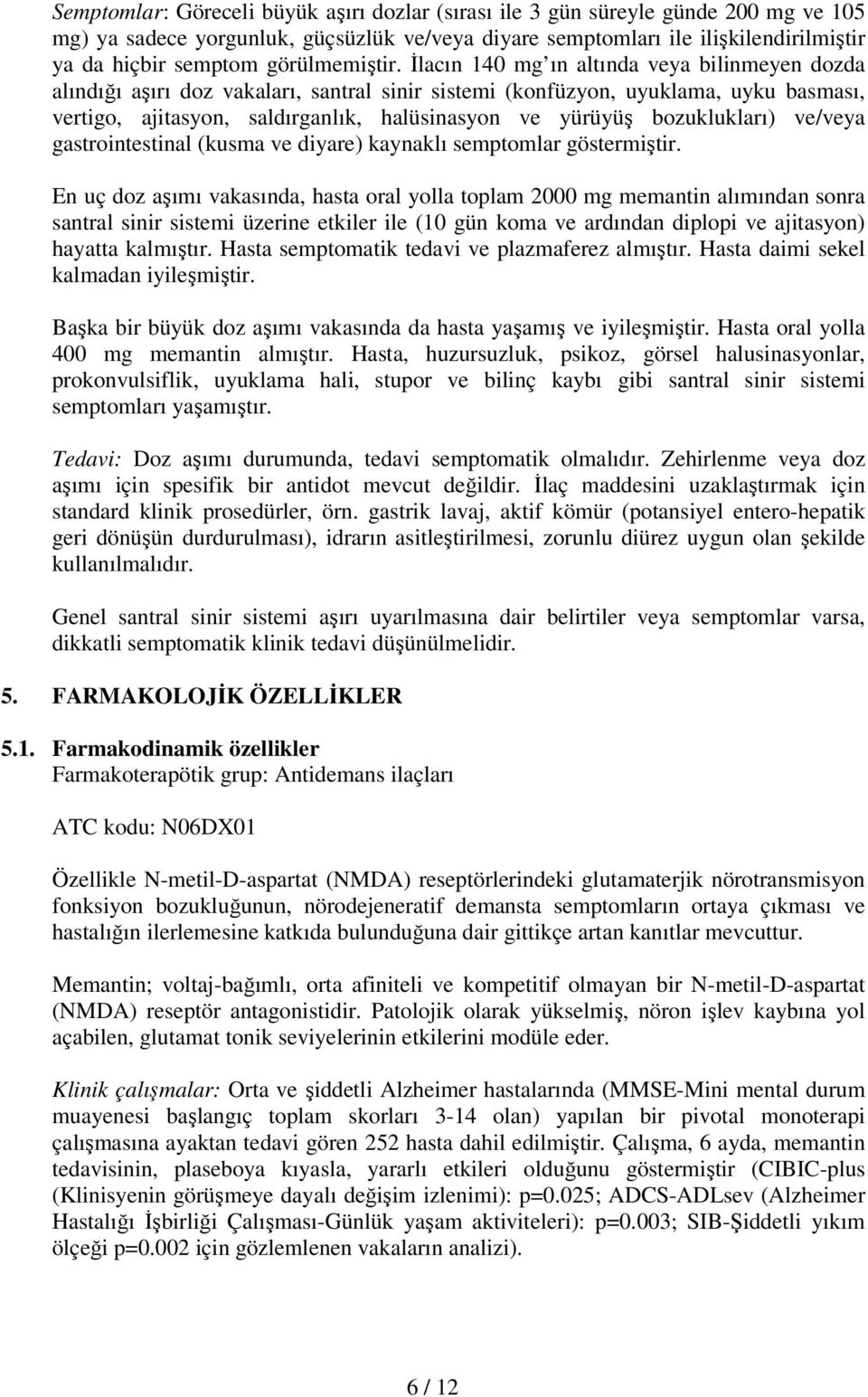 İlacın 140 mg ın altında veya bilinmeyen dozda alındığı aşırı doz vakaları, santral sinir sistemi (konfüzyon, uyuklama, uyku basması, vertigo, ajitasyon, saldırganlık, halüsinasyon ve yürüyüş