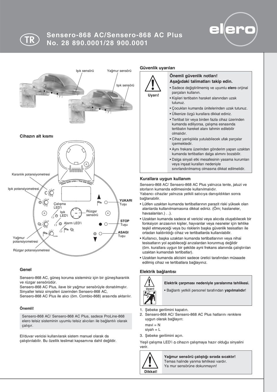 flma LED i Ifl k LED i 1 Function Alarm LED i Ifl k sensörü Rüzgar sensörü Ya mur sensörü Ifl k sensörü YUKARI Tuflu STOP Tuflu ASAGI Tuflu Sensero-88 AC, günefl koruma sisteminiz için bir