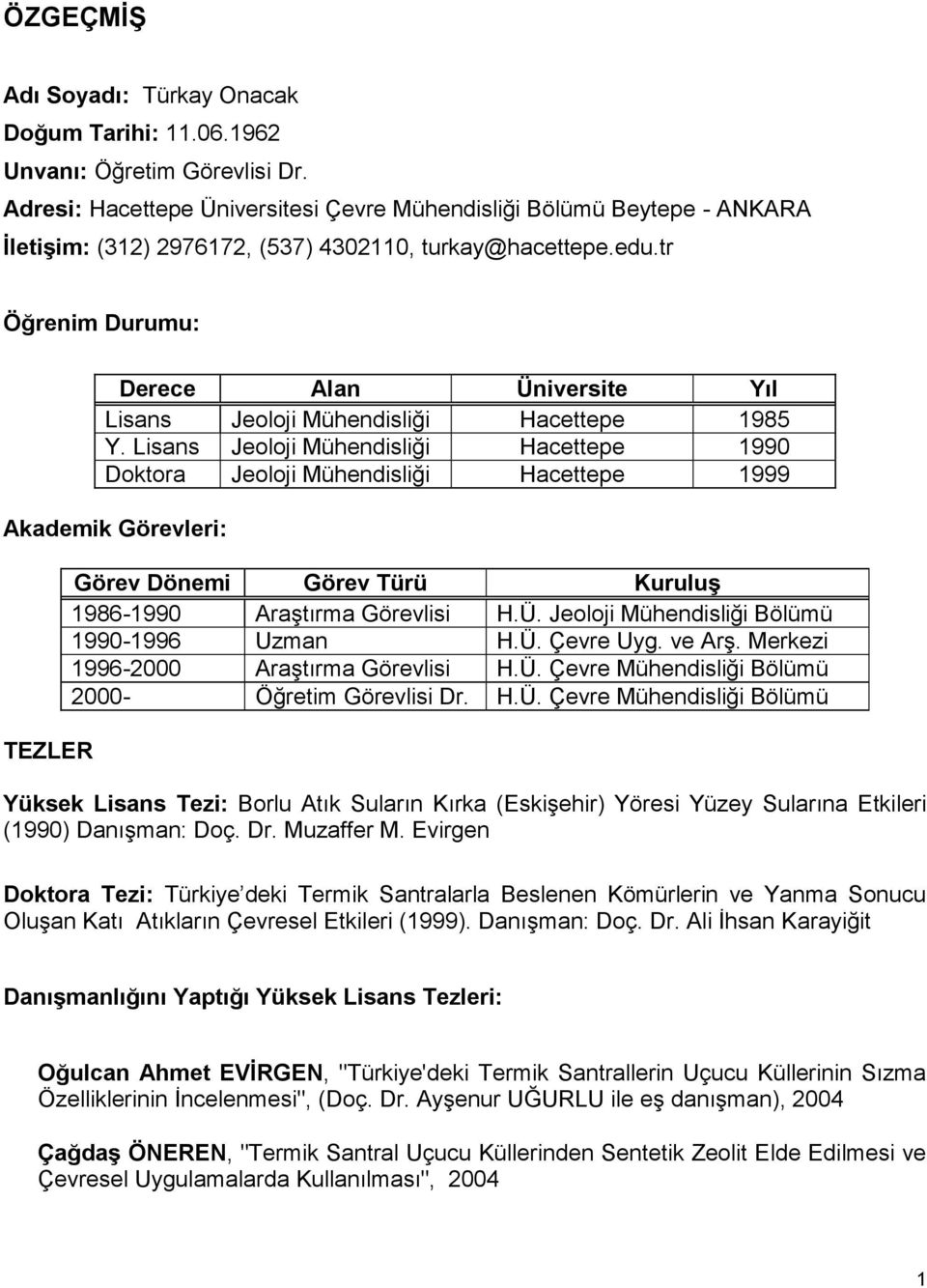 tr Öğrenim Durumu: Derece Alan Üniversite Yıl Lisans Jeoloji Mühendisliği Hacettepe 1985 Y.