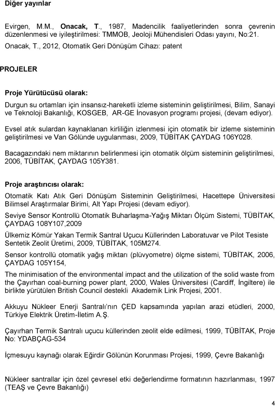 , 2012, Otomatik Geri Dönüşüm Cihazı: patent PROJELER Proje Yürütücüsü olarak: Durgun su ortamları için insansız-hareketli izleme sisteminin geliştirilmesi, Bilim, Sanayi ve Teknoloji Bakanlığı,