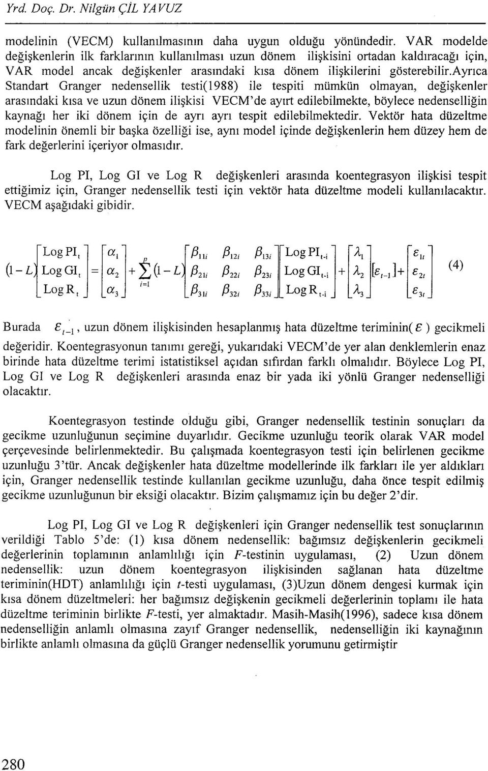 ayrıca Standart Granger nedensellik testi(1988) ile tespiti mümkün olmayan, değişkenler arasındaki kısa ve uzun dönem ilişkisi VECM'de ayırt edilebilmekte, böylece nedenselliğin kaynağı her iki dönem