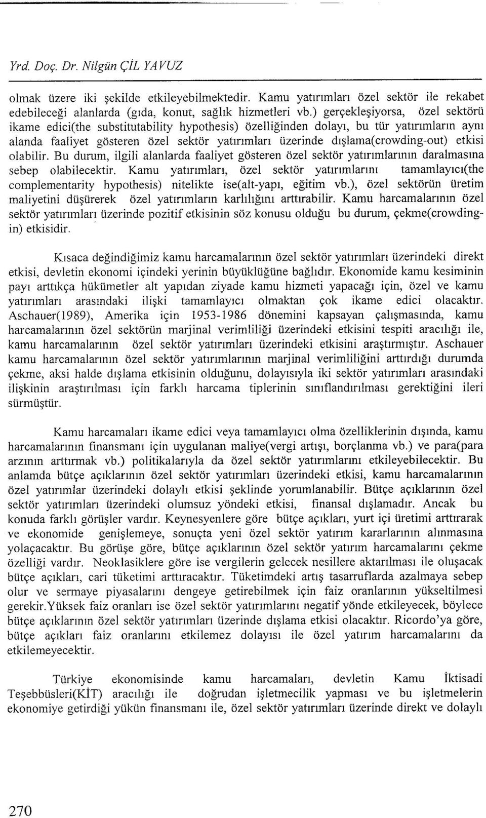 crowding-out) etkisi olabilir. Bu durum, ilgili alanlarda faaliyet gösteren özel sektör yatırımlarının daralmasına sebep olabilecektir.