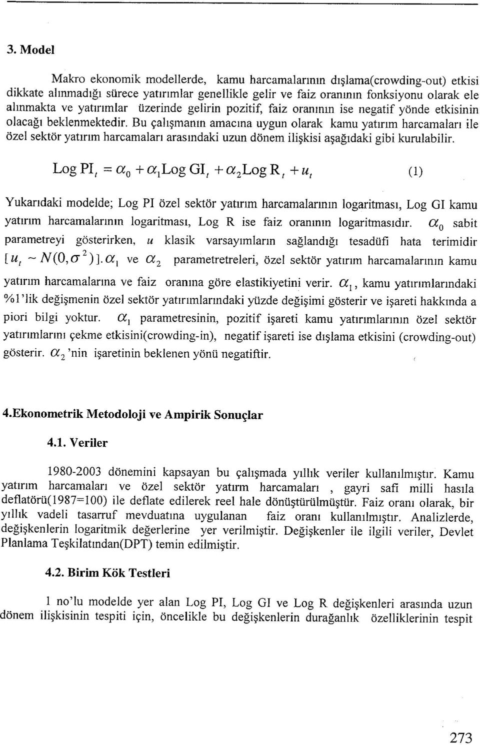 Bu çalışmanın amacına uygun olarak kamu yatırım harcamaları ile özel sektör yatırım harcamaları arasındaki uzun dönem ilişkisi aşağıdaki gibi kurulabilir.