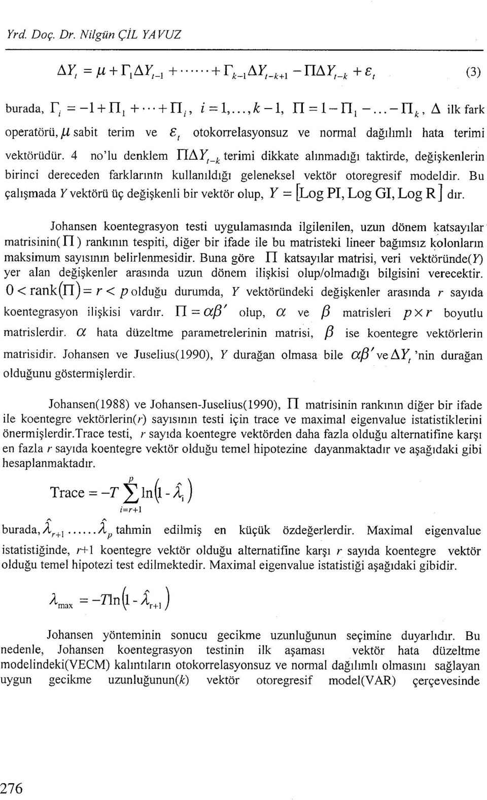 Bu çalışmada Yvektörü üç değişkenli bir vektör olup, Y = [Log PI, Log Gl, Log R] dır.