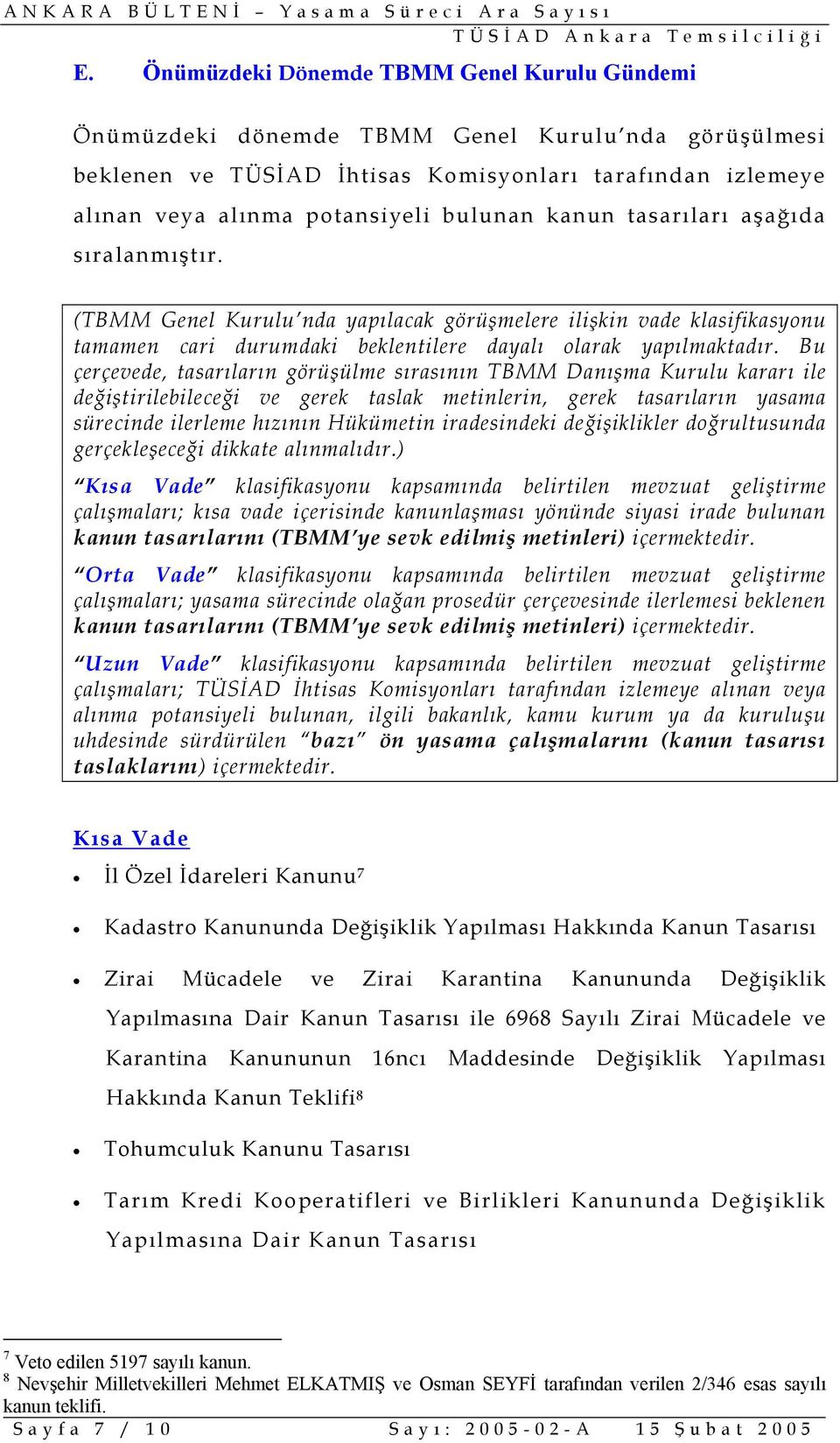 Bu çerçevede, tasarıların görüşülme sırasının TBMM Danışma Kurulu kararı ile değiştirilebileceği ve gerek taslak metinlerin, gerek tasarıların yasama sürecinde ilerleme hızının Hükümetin iradesindeki