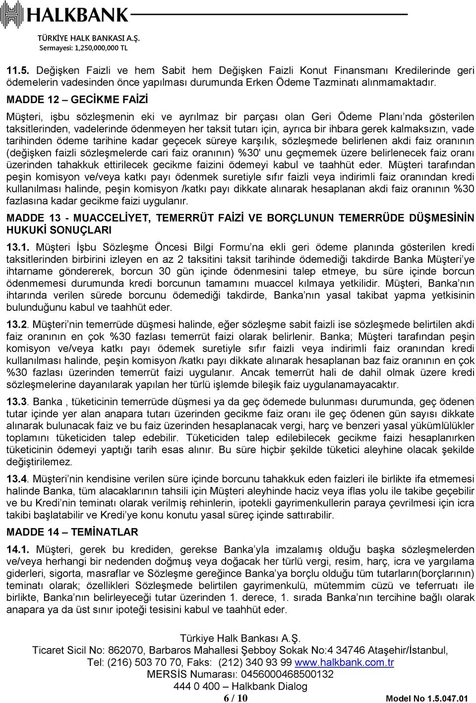 kalmaksızın, vade tarihinden ödeme tarihine kadar geçecek süreye karşılık, sözleşmede belirlenen akdi faiz oranının (değişken faizli sözleşmelerde cari faiz oranının) %30' unu geçmemek üzere