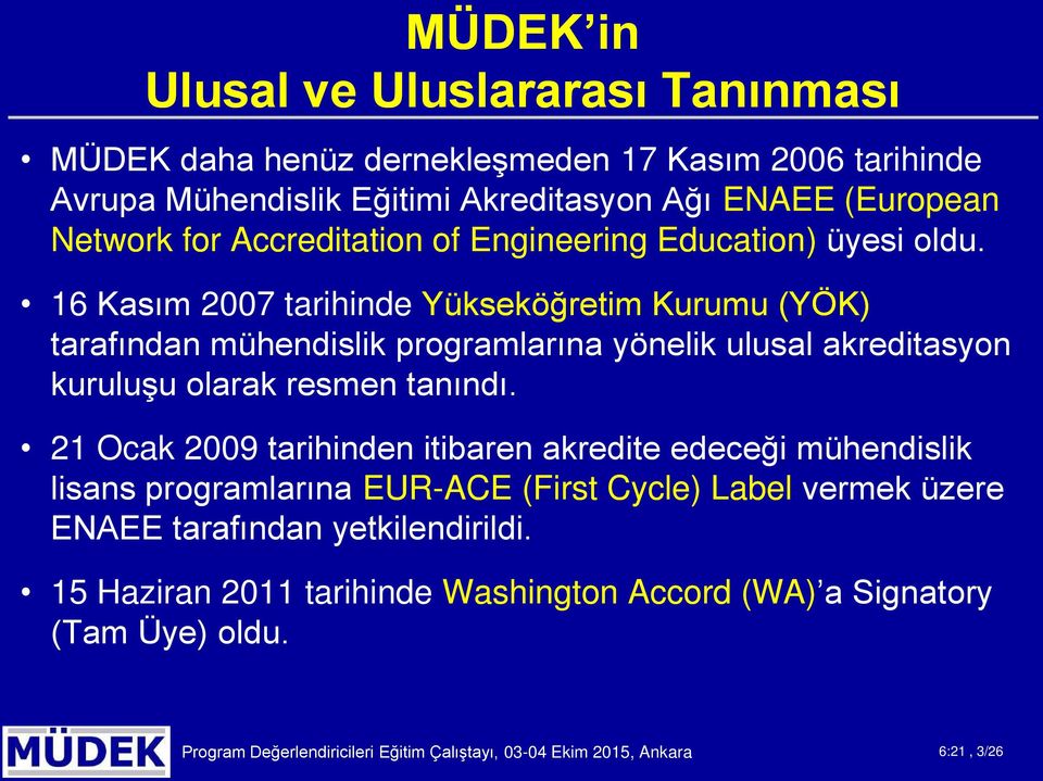 16 Kasım 2007 tarihinde Yükseköğretim Kurumu (YÖK) tarafından mühendislik prgramlarına yönelik ulusal akreditasyn kuruluşu larak resmen tanındı.