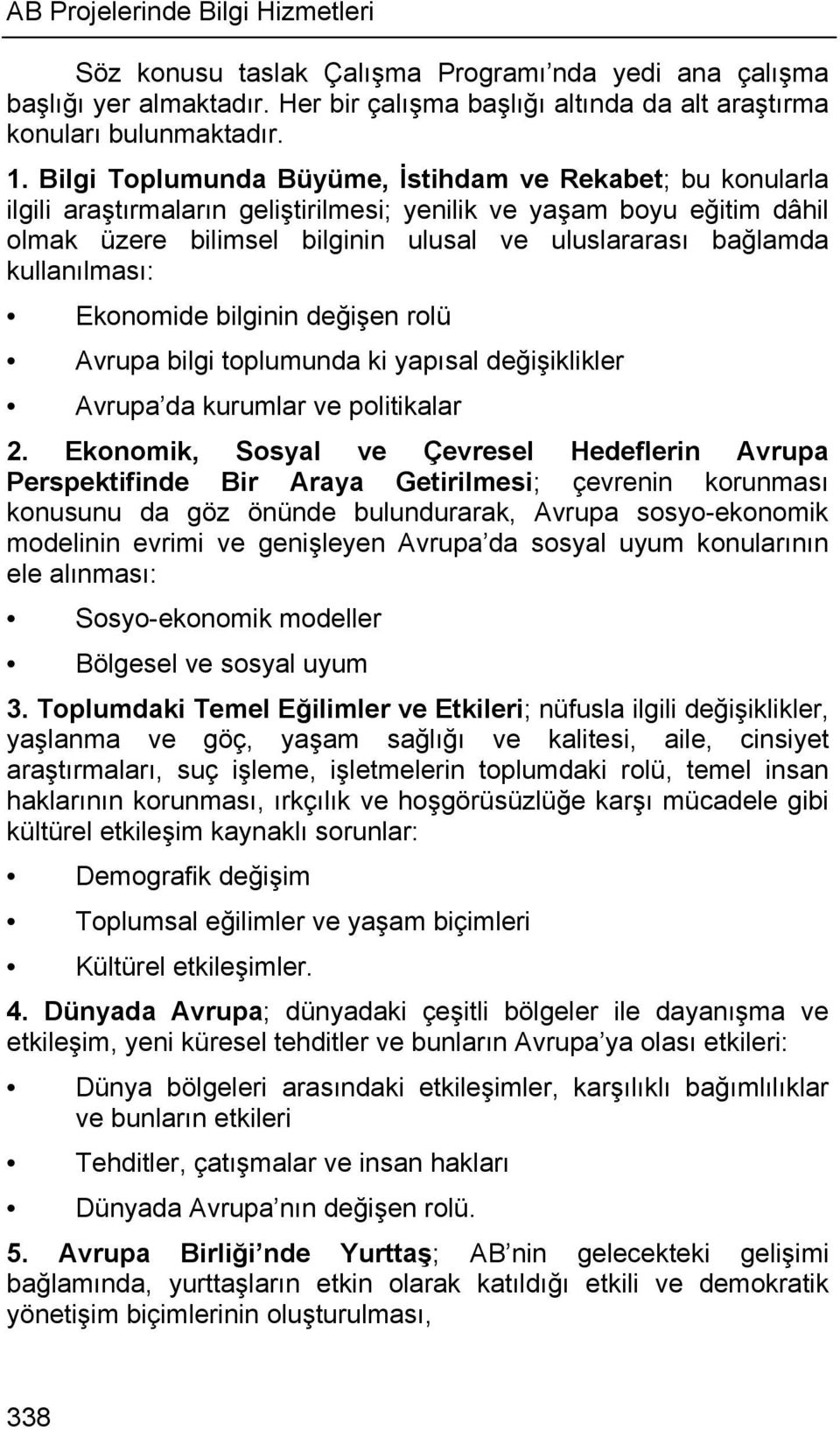 kullanılması: Ekonomide bilginin değişen rolü Avrupa bilgi toplumunda ki yapısal değişiklikler Avrupa da kurumlar ve politikalar 2.