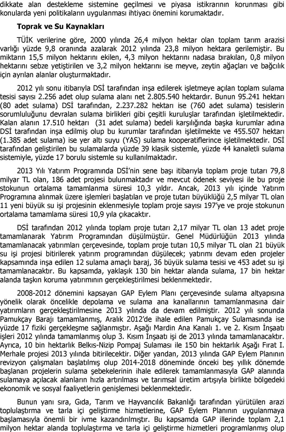 Bu miktarın 15,5 milyon hektarını ekilen, 4,3 milyon hektarını nadasa bırakılan, 0,8 milyon hektarını sebze yetiştirilen ve 3,2 milyon hektarını ise meyve, zeytin ağaçları ve bağcılık için ayrılan