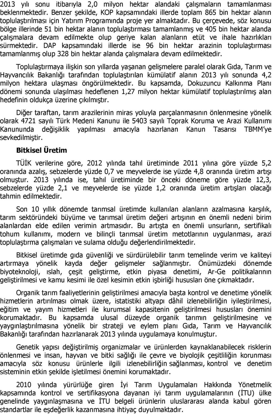 Bu çerçevede, söz konusu bölge illerinde 51 bin hektar alanın toplulaştırması tamamlanmış ve 405 bin hektar alanda çalışmalara devam edilmekte olup geriye kalan alanların etüt ve ihale hazırlıkları