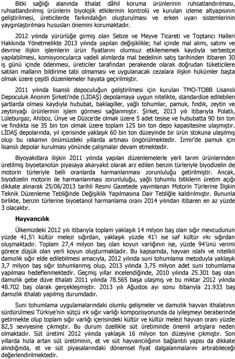 2012 yılında yürürlüğe girmiş olan Sebze ve Meyve Ticareti ve Toptancı Halleri Hakkında Yönetmelikte 2013 yılında yapılan değişiklikle; hal içinde mal alımı, satımı ve devrine ilişkin işlemlerin ürün