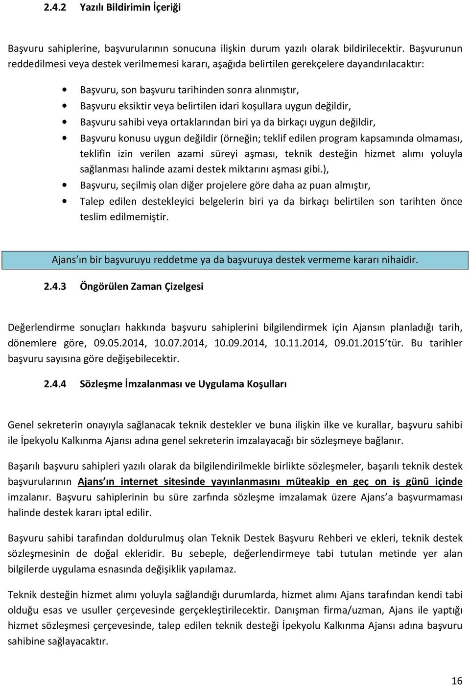 koşullara uygun değildir, Başvuru sahibi veya ortaklarından biri ya da birkaçı uygun değildir, Başvuru konusu uygun değildir (örneğin; teklif edilen program kapsamında olmaması, teklifin izin verilen