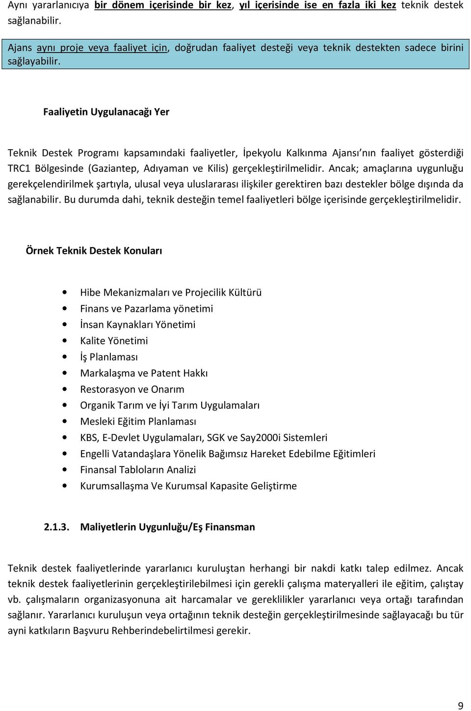 Faaliyetin Uygulanacağı Yer Teknik Destek Programı kapsamındaki faaliyetler, İpekyolu Kalkınma Ajansı nın faaliyet gösterdiği TRC1 Bölgesinde (Gaziantep, Adıyaman ve Kilis) gerçekleştirilmelidir.