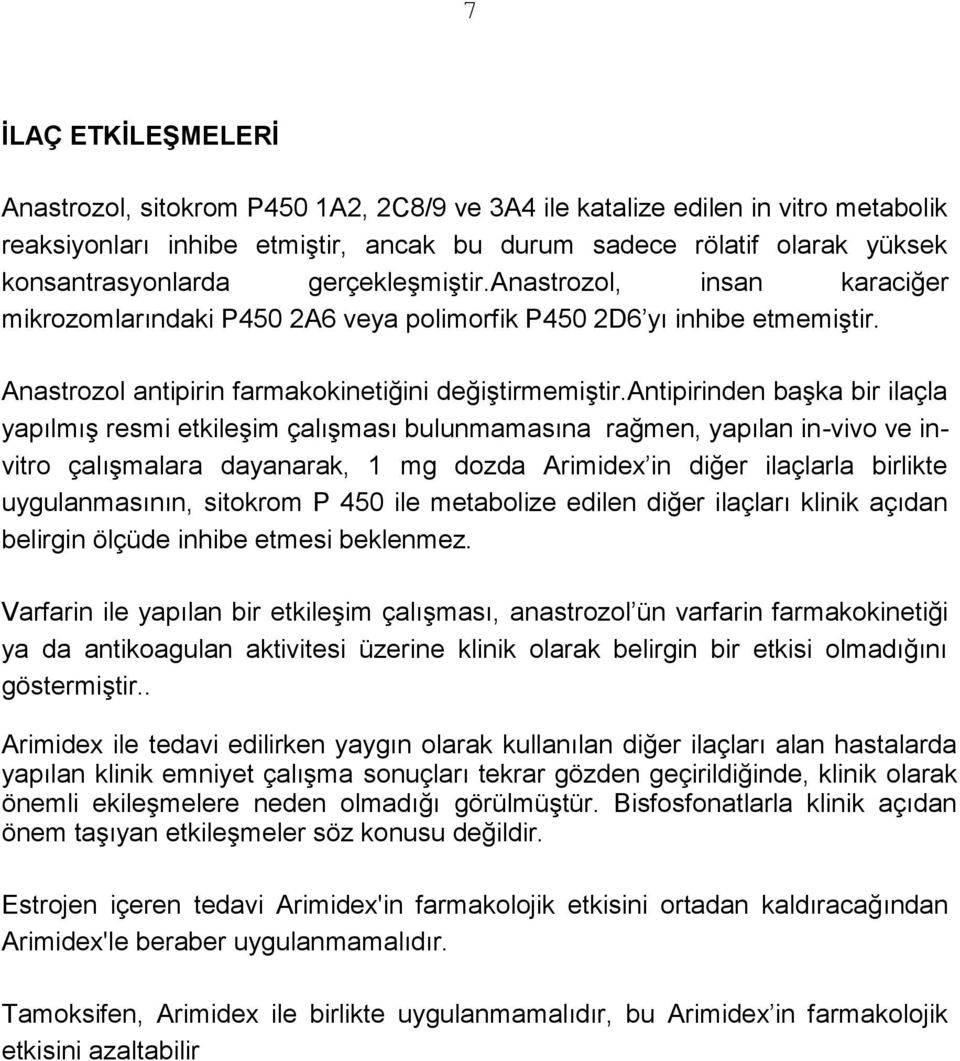 antipirinden başka bir ilaçla yapılmış resmi etkileşim çalışması bulunmamasına rağmen, yapılan in-vivo ve invitro çalışmalara dayanarak, 1 mg dozda Arimidex in diğer ilaçlarla birlikte