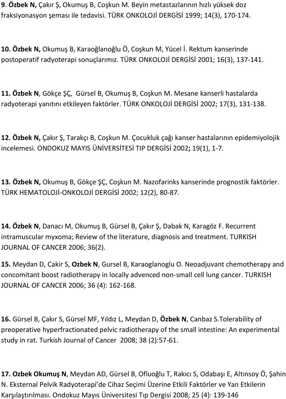 Özbek N, Gökçe ŞÇ, Gürsel B, Okumuş B, Coşkun M. Mesane kanserli hastalarda radyoterapi yanıtını etkileyen faktörler. TÜRK ONKOLOJİ DERGİSİ 2002; 17(3), 131-138. 12.