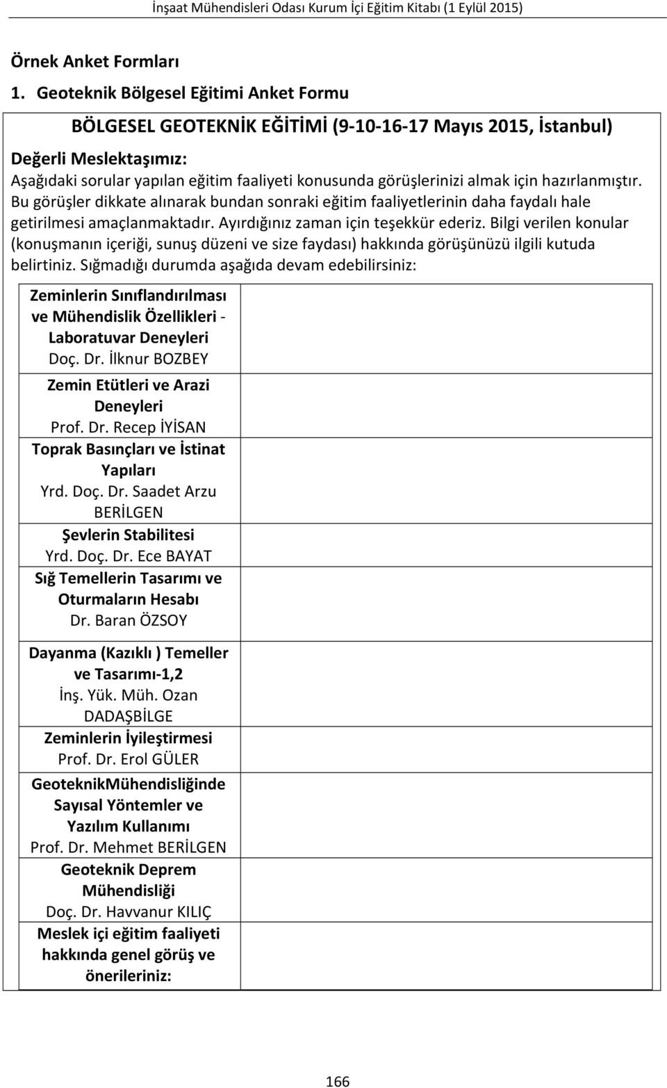 için hazırlanmıştır. Bu görüşler dikkate alınarak bundan sonraki eğitim faaliyetlerinin daha faydalı hale getirilmesi amaçlanmaktadır. Ayırdığınız zaman için teşekkür ederiz.