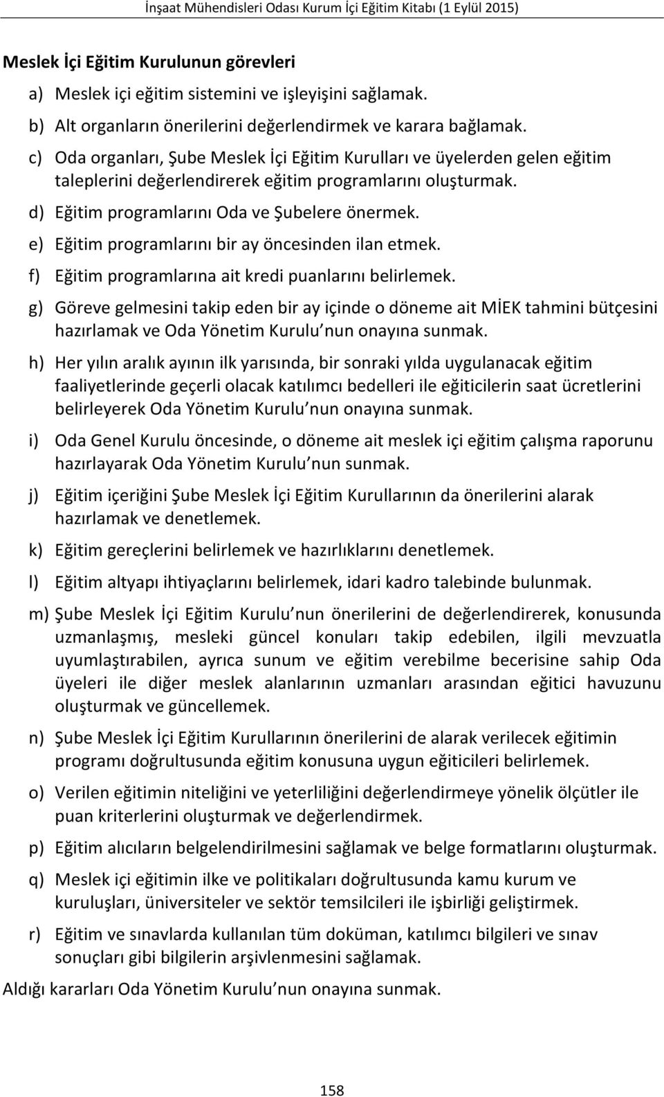 e) Eğitim programlarını bir ay öncesinden ilan etmek. f) Eğitim programlarına ait kredi puanlarını belirlemek.