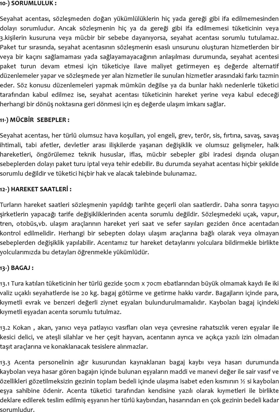 Paket tur sırasında, seyahat acentasının sözleşmenin esaslı unsurunu oluşturan hizmetlerden bir veya bir kaçını sağlamaması yada sağlayamayacağının anlaşılması durumunda, seyahat acentesi paket turun