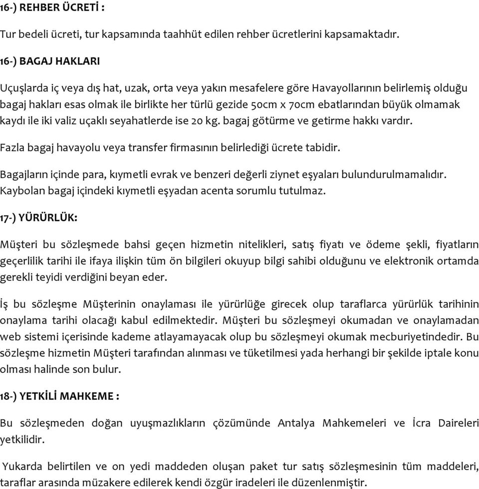 büyük olmamak kaydı ile iki valiz uçaklı seyahatlerde ise 20 kg. bagaj götürme ve getirme hakkı vardır. Fazla bagaj havayolu veya transfer firmasının belirlediği ücrete tabidir.