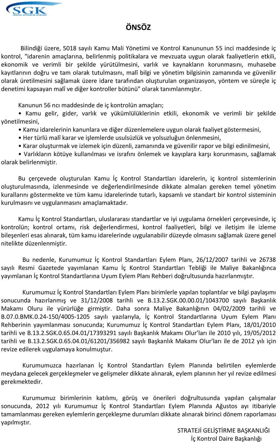 üretilmesini sağlamak üzere idare tarafından oluşturulan organizasyon, yöntem ve süreçle iç denetimi kapsayan malî ve diğer kontroller bütünü" olarak tanımlanmıştır.