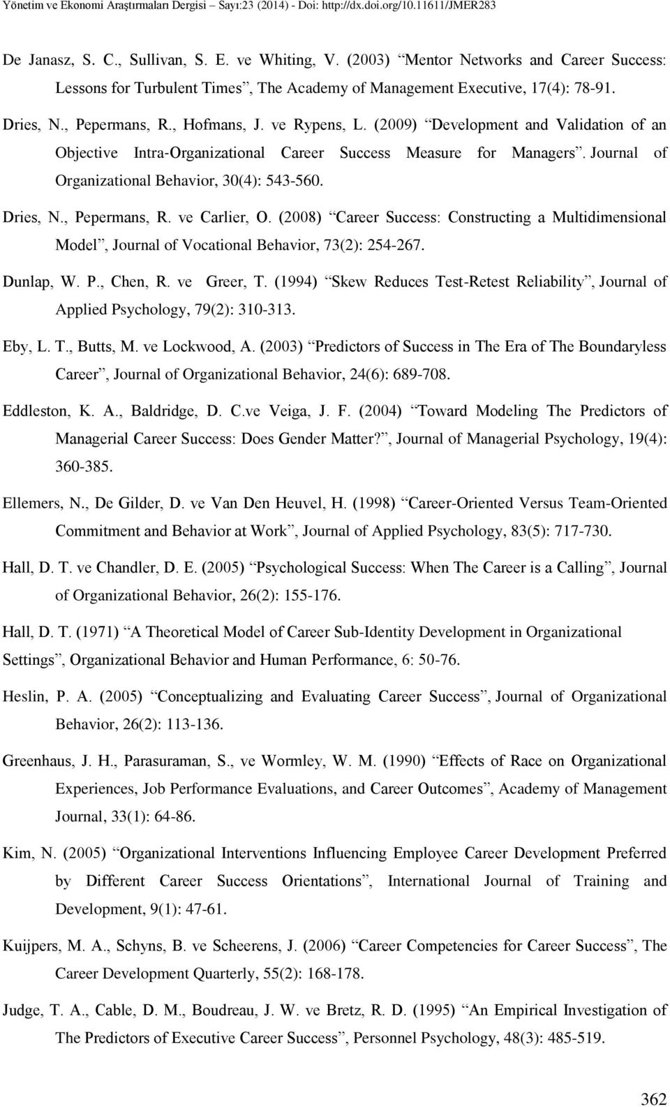 , Pepermans, R. ve Carlier, O. (2008) Career Success: Constructing a Multidimensional Model, Journal of Vocational Behavior, 73(2): 254-267. Dunlap, W. P., Chen, R. ve Greer, T.