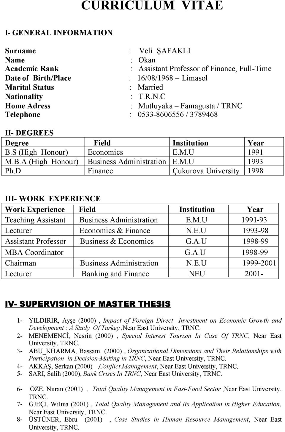 M.U 1993 Ph.D Finance Çukurova University 1998 III- WORK EXPERIENCE Work Experience Field Institution Year Teaching Assistant Business Administration E.M.U 1991-93 Lecturer Economics & Finance N.E.U 1993-98 Assistant Professor Business & Economics G.