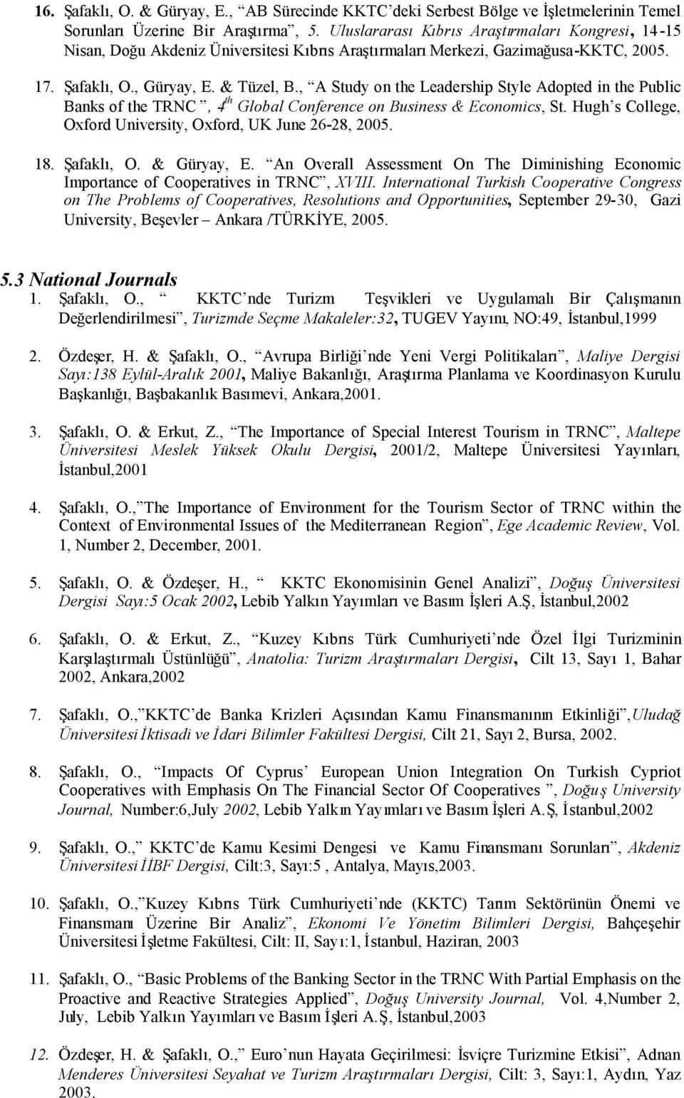 , A Study on the Leadership Style Adopted in the Public Banks of the TRNC, 4 th Global Conference on Business & Economics, St. Hugh s College, Oxford University, Oxford, UK June 26-28, 2005. 18.