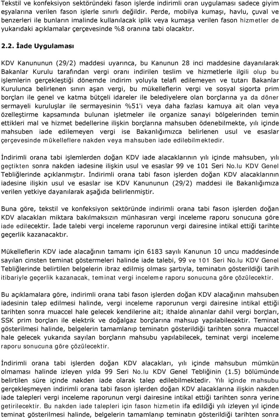 2. İade Uygulaması KDV Kanununun (29/2) maddesi uyarınca, bu Kanunun 28 inci maddesine dayanılarak Bakanlar Kurulu tarafından vergi oranı indirilen teslim ve hizmetlerle ilgili olup bu işlemlerin