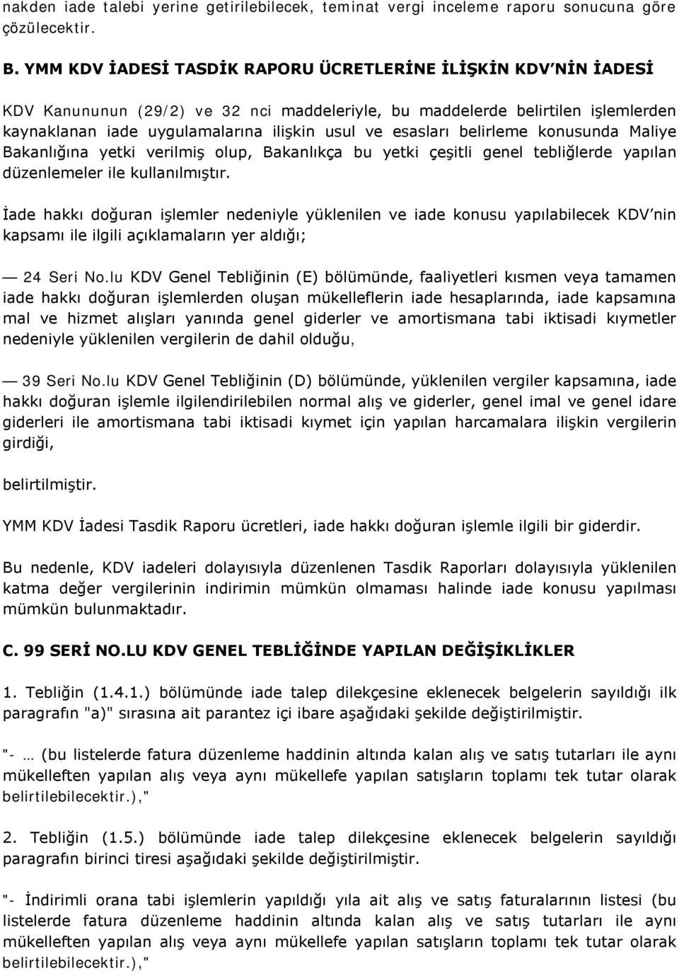 esasları belirleme konusunda Maliye Bakanlığına yetki verilmiş olup, Bakanlıkça bu yetki çeşitli genel tebliğlerde yapılan düzenlemeler ile kullanılmıştır.