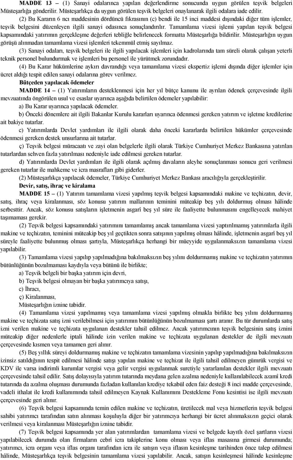 (2) Bu Kararın 6 ncı maddesinin dördüncü fıkrasının (c) bendi ile 15 inci maddesi dışındaki diğer tüm işlemler, teşvik belgesini düzenleyen ilgili sanayi odasınca sonuçlandırılır.