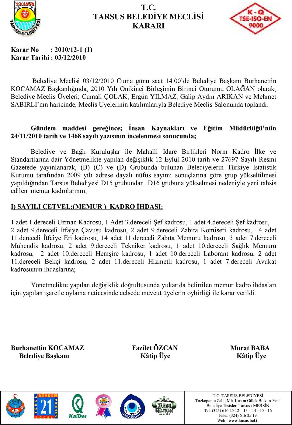 Türkiye Đstatistik Kurumu tarafından 2009 yılı adrese dayalı nüfus sayımı sonuçlarına göre grup yükseltilmesi yapıldığından Tarsus Belediyesi D15 grubundan D16 grubuna yükselmesi nedeniyle yeni