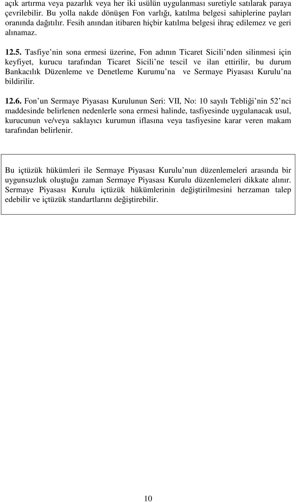 Tasfiye nin sona ermesi üzerine, Fon adının Ticaret Sicili nden silinmesi için keyfiyet, kurucu tarafından Ticaret Sicili ne tescil ve ilan ettirilir, bu durum Bankacılık Düzenleme ve Denetleme