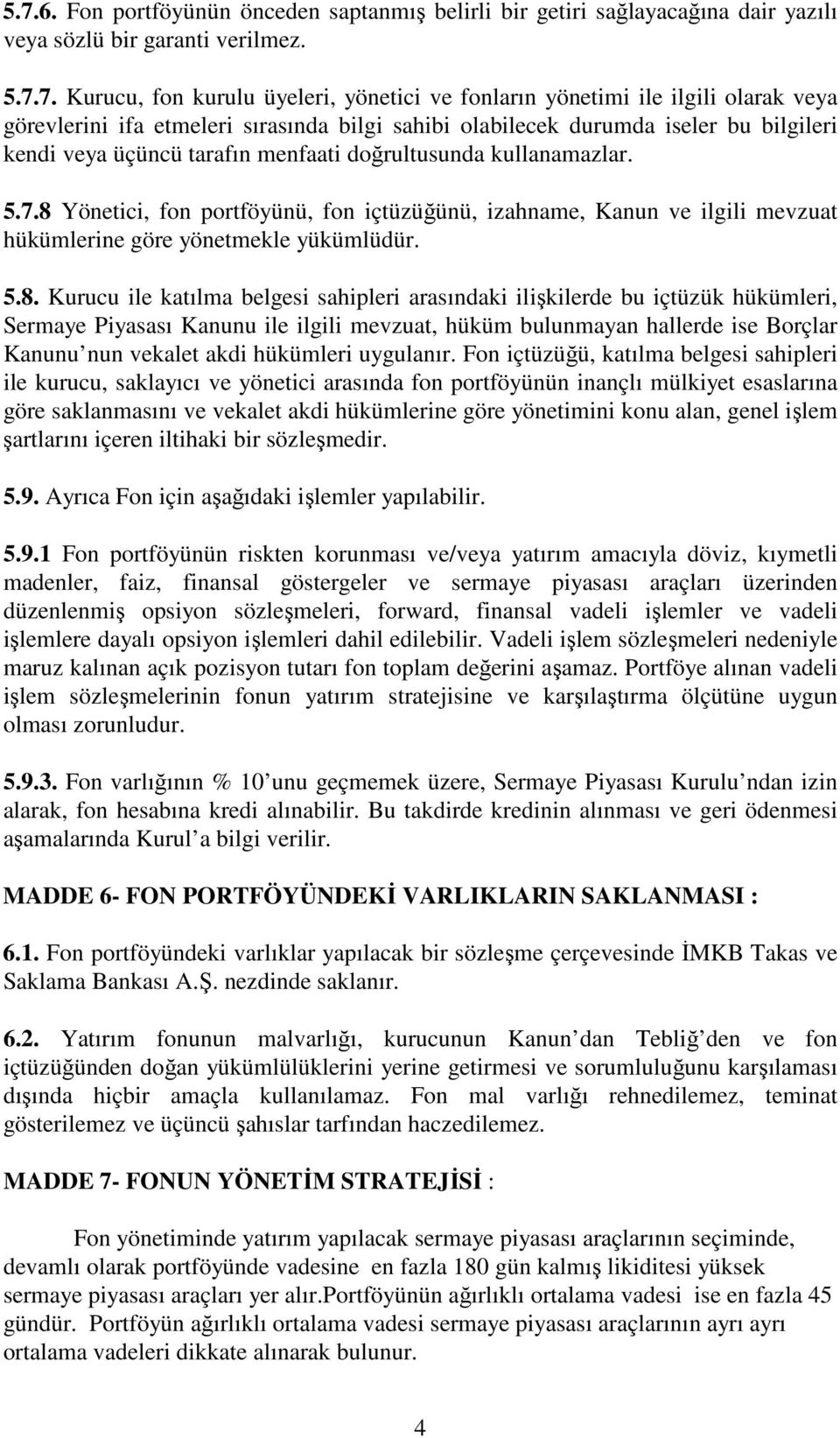 8 Yönetici, fon portföyünü, fon içtüzüğünü, izahname, Kanun ve ilgili mevzuat hükümlerine göre yönetmekle yükümlüdür. 5.8. Kurucu ile katılma belgesi sahipleri arasındaki ilişkilerde bu içtüzük