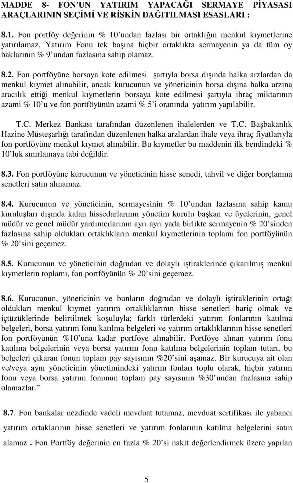 Fon portföyüne borsaya kote edilmesi şartıyla borsa dışında halka arzlardan da menkul kıymet alınabilir, ancak kurucunun ve yöneticinin borsa dışına halka arzına aracılık ettiği menkul kıymetlerin