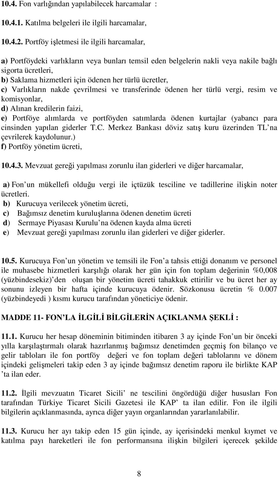 ücretler, c) Varlıkların nakde çevrilmesi ve transferinde ödenen her türlü vergi, resim ve komisyonlar, d) Alınan kredilerin faizi, e) Portföye alımlarda ve portföyden satımlarda ödenen kurtajlar