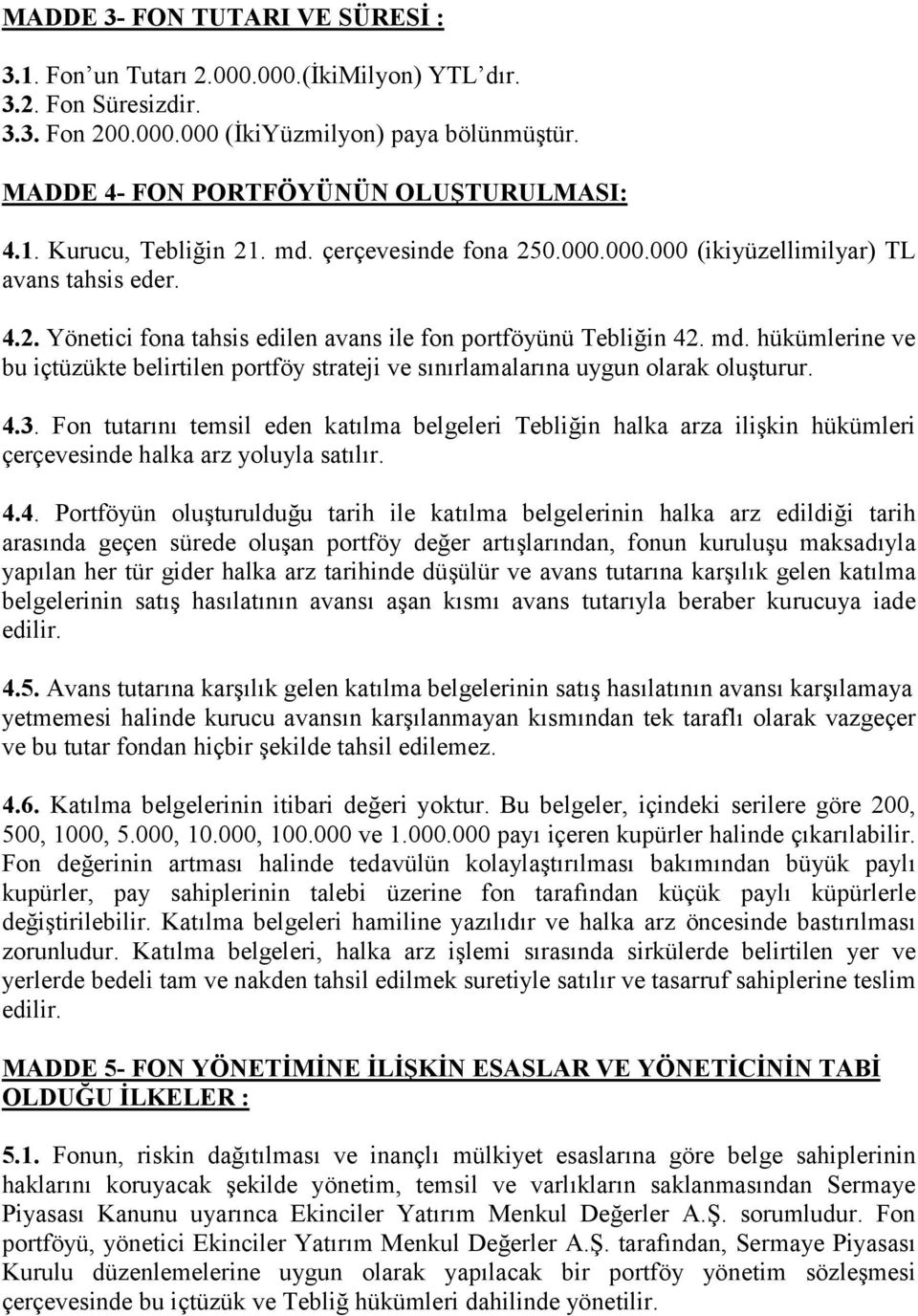 4.3. Fon tutarõnõ temsil eden katõlma belgeleri Tebliğin halka arza ilişkin hükümleri çerçevesinde halka arz yoluyla satõlõr. 4.4. Portföyün oluşturulduğu tarih ile katõlma belgelerinin halka arz