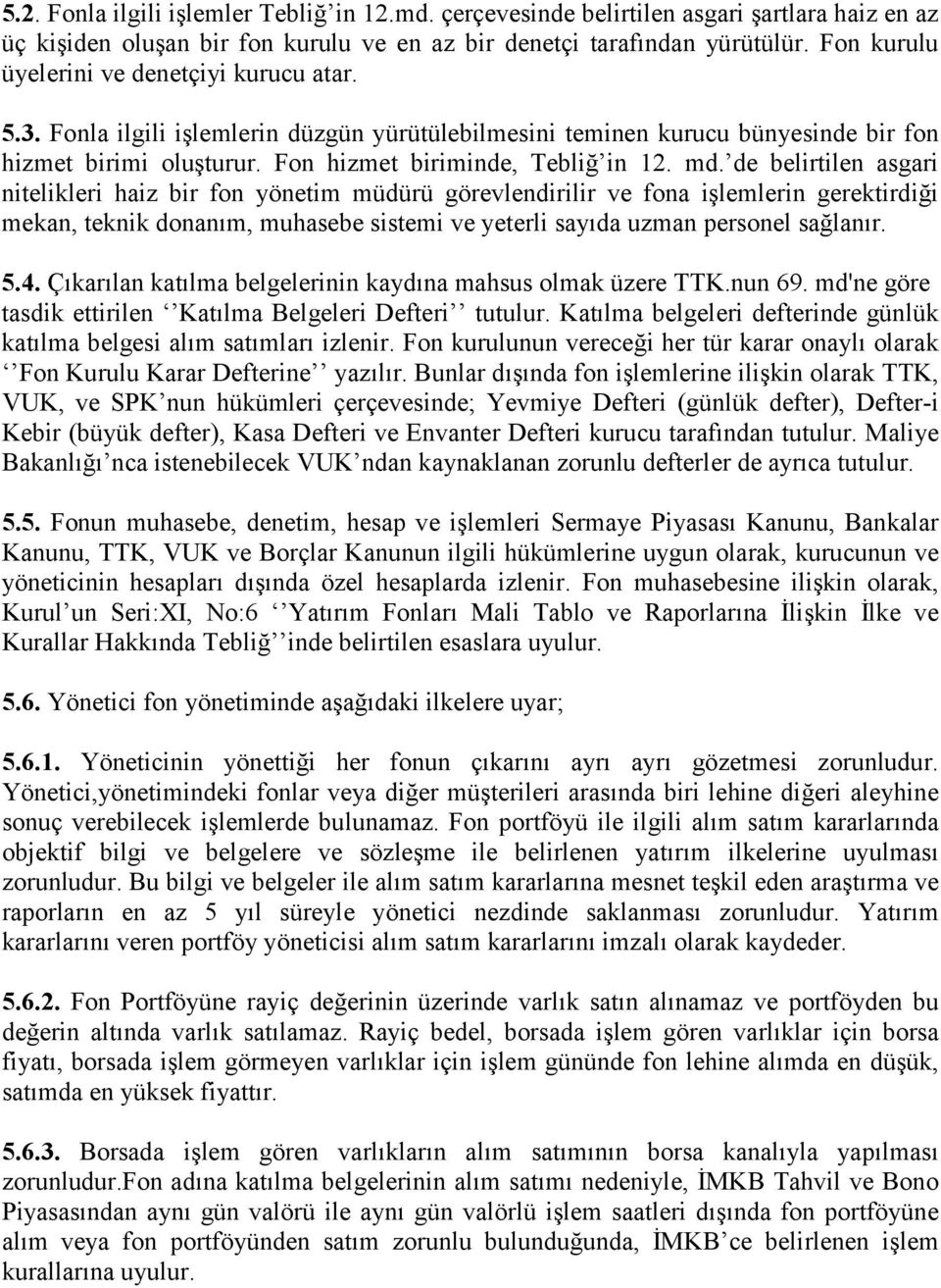 de belirtilen asgari nitelikleri haiz bir fon yönetim müdürü görevlendirilir ve fona işlemlerin gerektirdiği mekan, teknik donanõm, muhasebe sistemi ve yeterli sayõda uzman personel sağlanõr. 5.4.