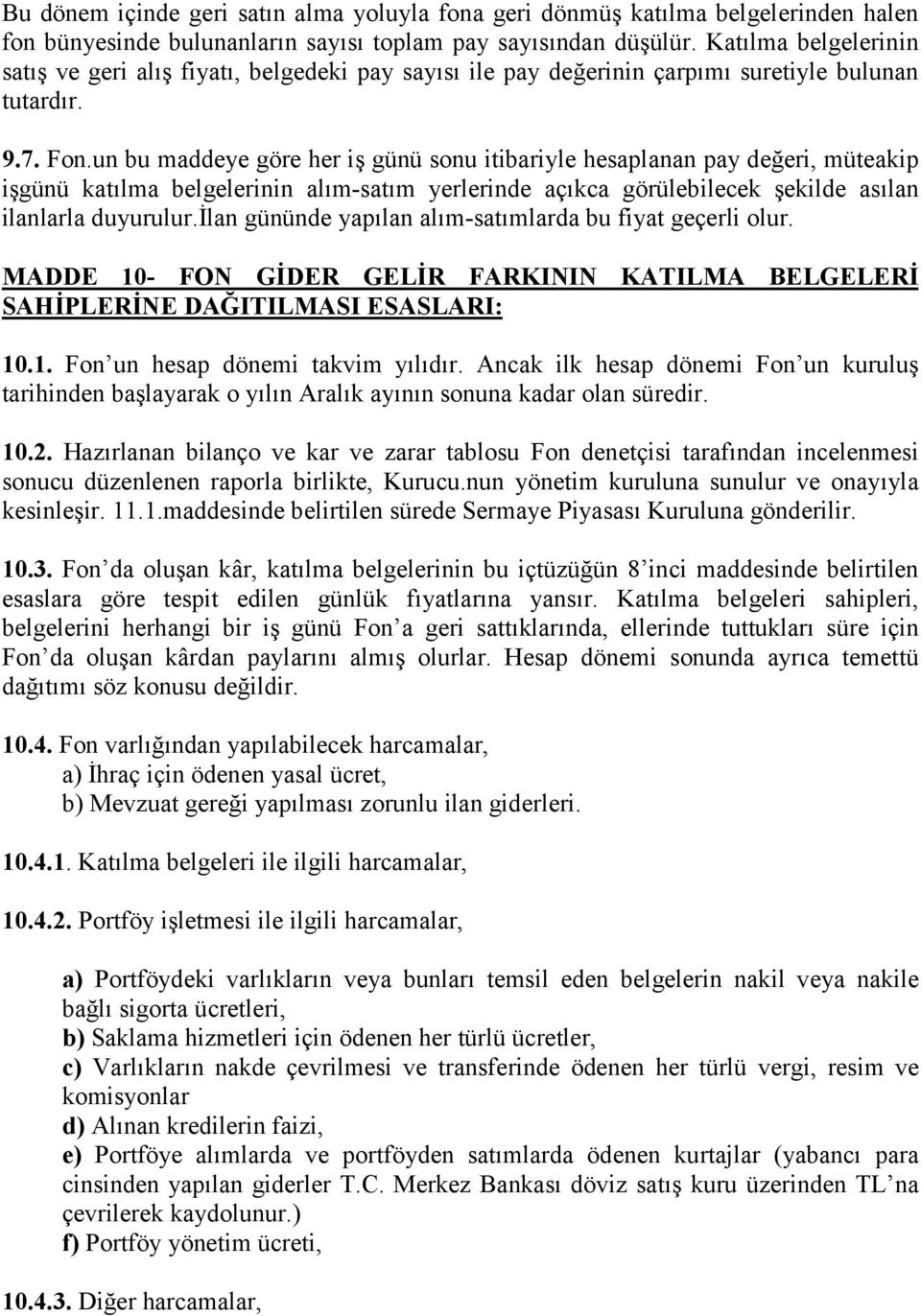 un bu maddeye göre her iş günü sonu itibariyle hesaplanan pay değeri, müteakip işgünü katõlma belgelerinin alõm-satõm yerlerinde açõkca görülebilecek şekilde asõlan ilanlarla duyurulur.