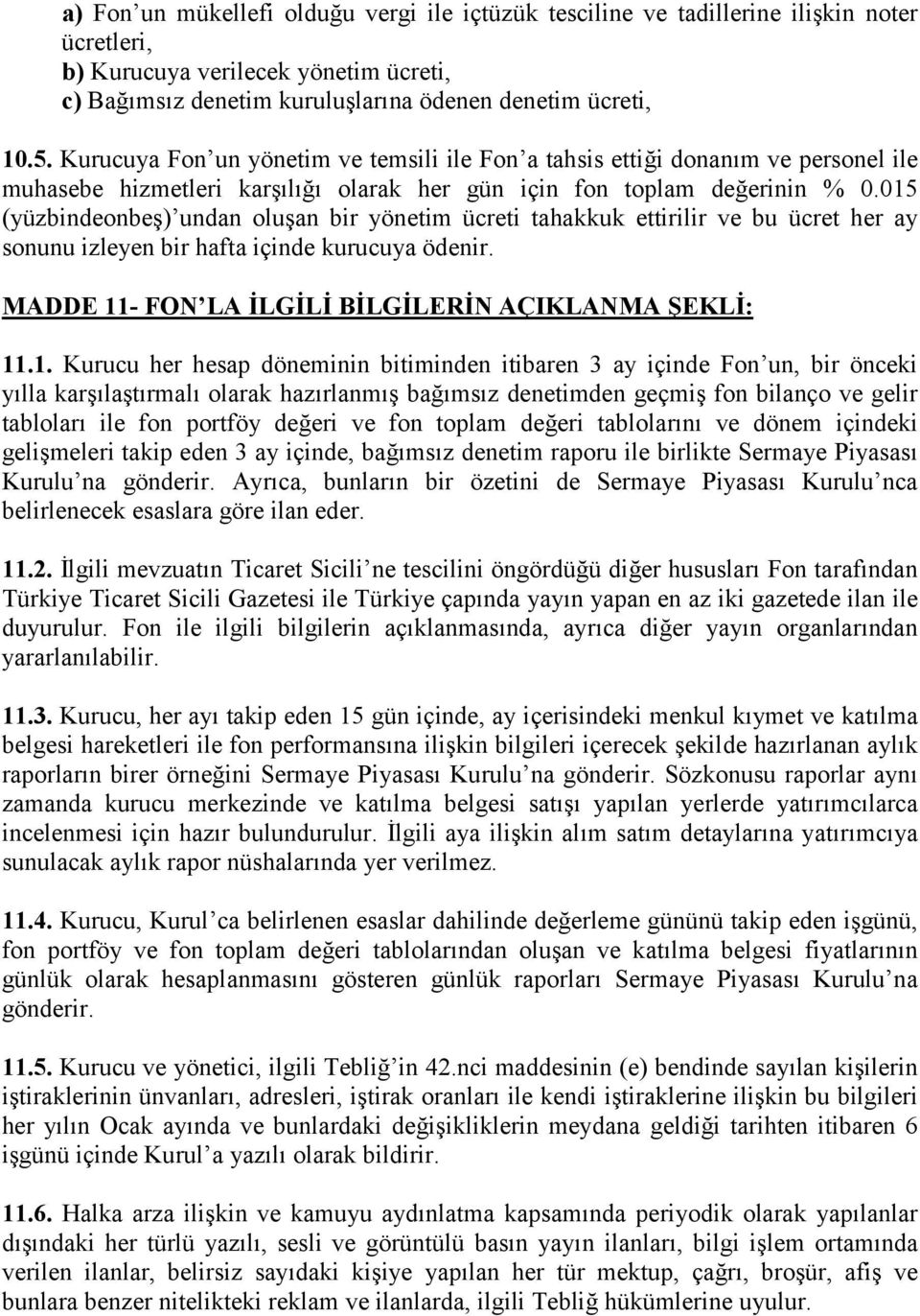 015 (yüzbindeonbeş) undan oluşan bir yönetim ücreti tahakkuk ettirilir ve bu ücret her ay sonunu izleyen bir hafta içinde kurucuya ödenir. MADDE 11- FON LA İLGİLİ BİLGİLERİN AÇIKLANMA ŞEKLİ: 11.1.