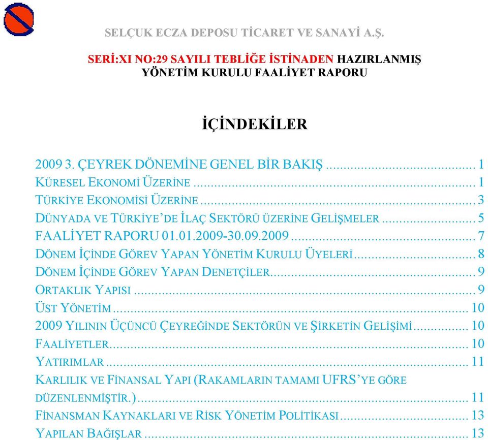 .. 8 DÖNEM ĐÇĐNDE GÖREV YAPAN DENETÇĐLER... 9 ORTAKLIK YAPISI... 9 ÜST YÖNETĐM... 10 2009 YILININ ÜÇÜNCÜ ÇEYREĞĐNDE SEKTÖRÜN VE ŞĐRKETĐN GELĐŞĐMĐ.