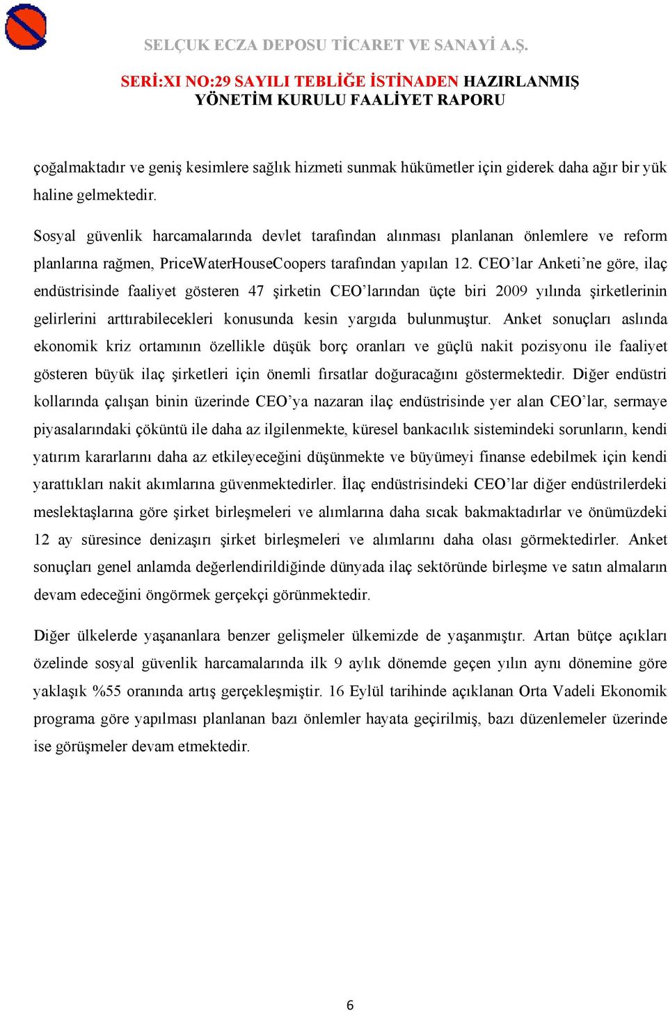 CEO lar Anketi ne göre, ilaç endüstrisinde faaliyet gösteren 47 şirketin CEO larından üçte biri 2009 yılında şirketlerinin gelirlerini arttırabilecekleri konusunda kesin yargıda bulunmuştur.