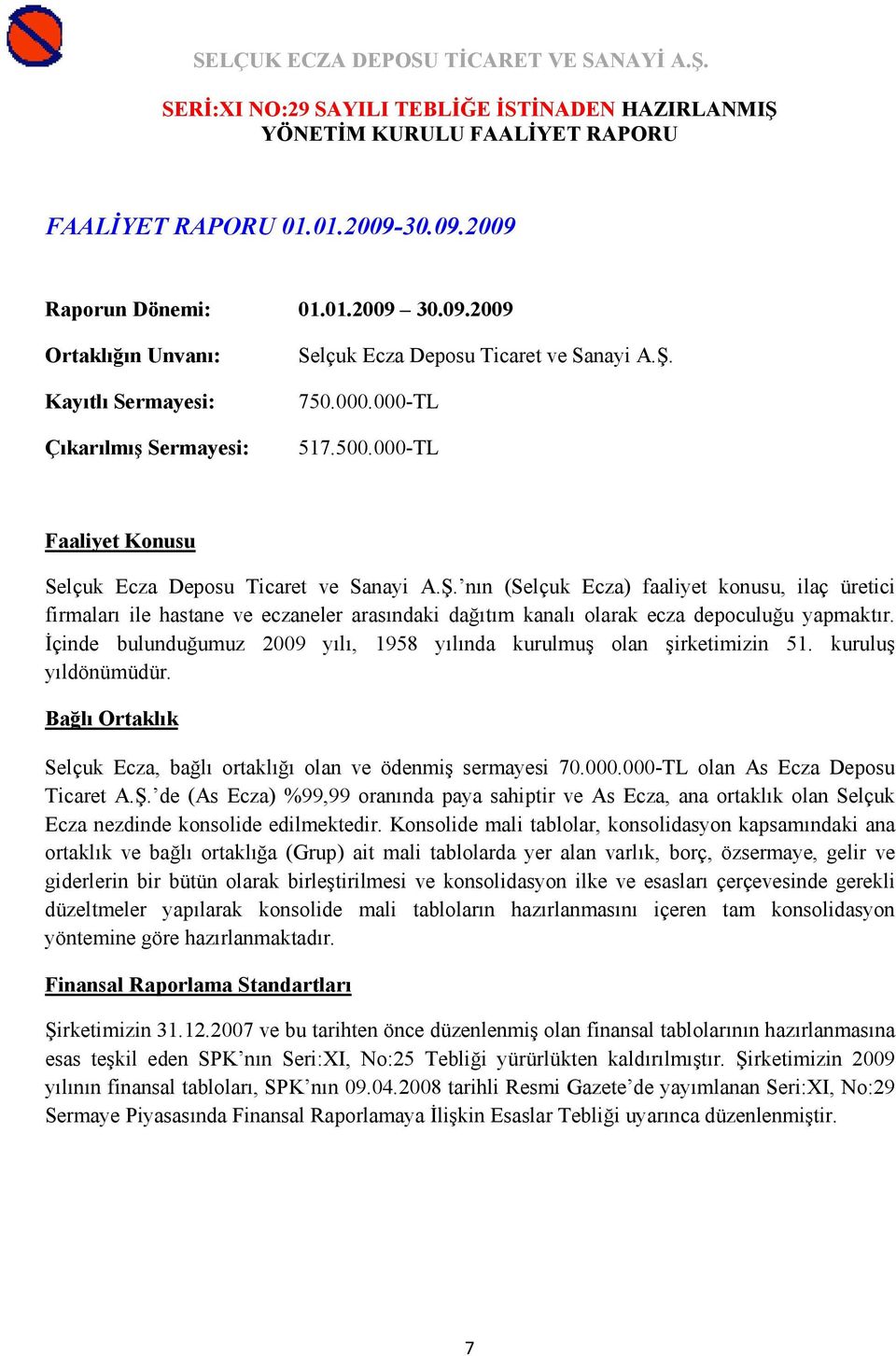 nın (Selçuk Ecza) faaliyet konusu, ilaç üretici firmaları ile hastane ve eczaneler arasındaki dağıtım kanalı olarak ecza depoculuğu yapmaktır.